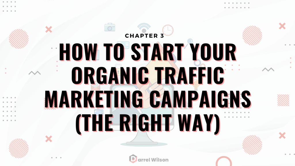 Chapter 3: How to Start Your Organic Traffic Marketing Campaigns (The Right Way)