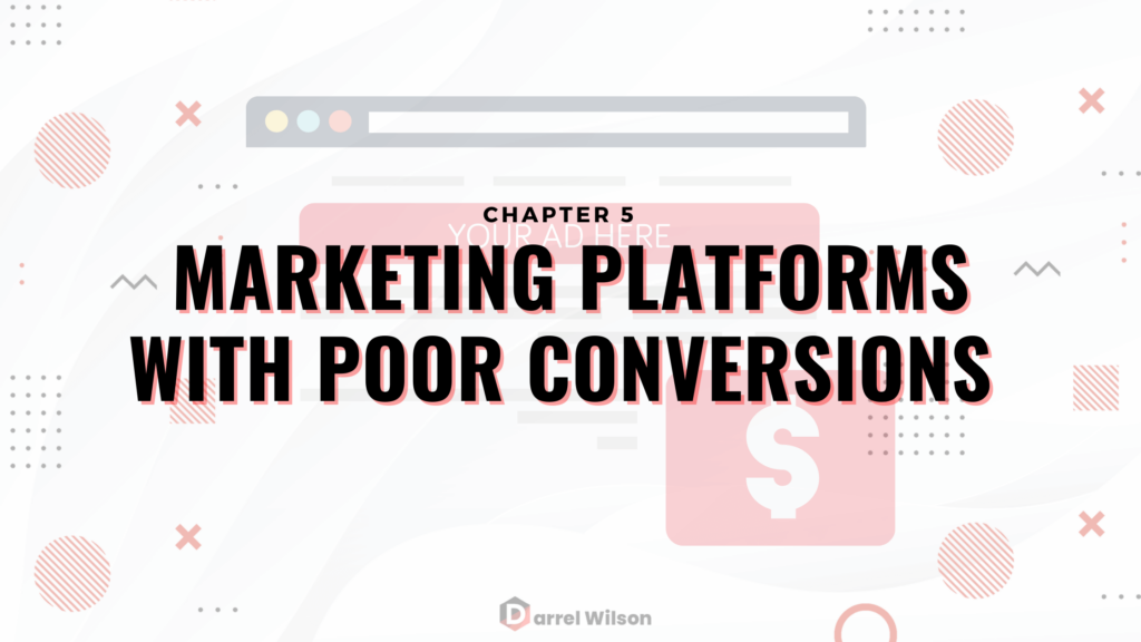 Chapter 5: Marketing Platforms With Poor Conversions