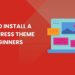 How to Install a WordPress Theme for Beginners