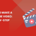 How to Make a YouTube Video: Step-By-Step Guide