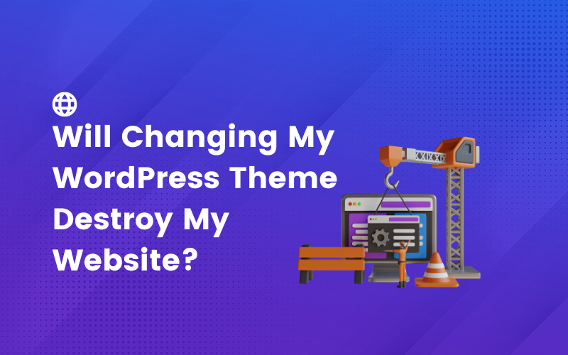 Will Changing My WordPress Theme Destroy My Website?