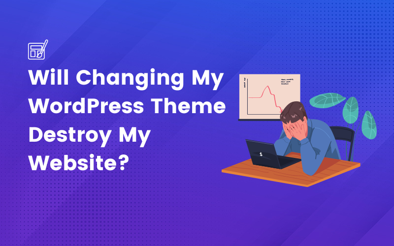 Will Changing My WordPress Theme Destroy My Website?