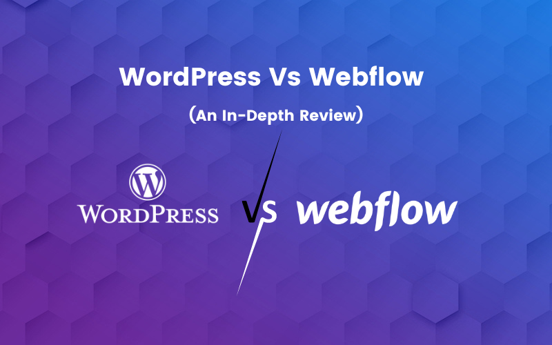 WordPress Vs Webflow : An In-Depth Comparative Review